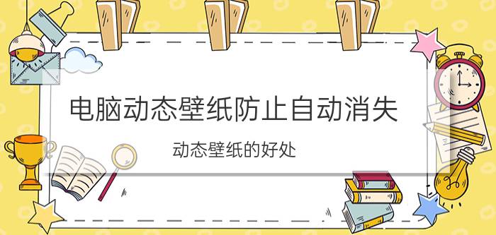 电脑动态壁纸防止自动消失 动态壁纸的好处？